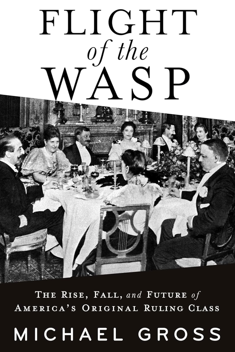 Flight of the WASP: The Rise, Fall, and Future of America’s Original Ruling Class Gross, Michael