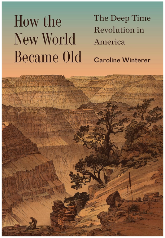 How the New World Became Old: The Deep Time Revolution in America (Princeton Modern Knowledge) Winterer, Caroline