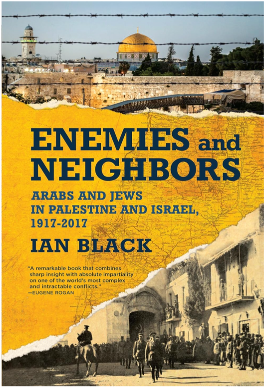 Enemies and Neighbors: Arabs and Jews in Palestine and Israel, 1917-2017 Black, Ian
