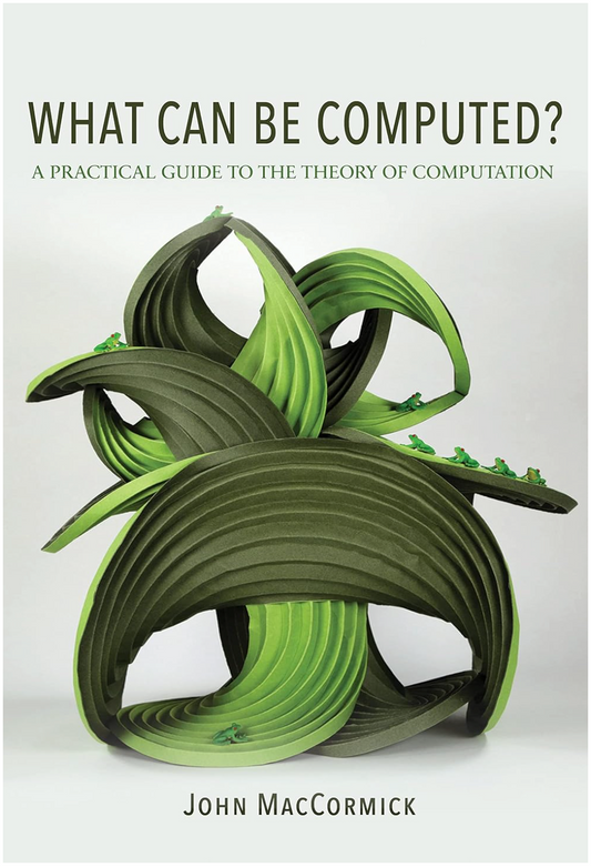 What Can Be Computed?: A Practical Guide to the Theory of Computation MacCormick, John