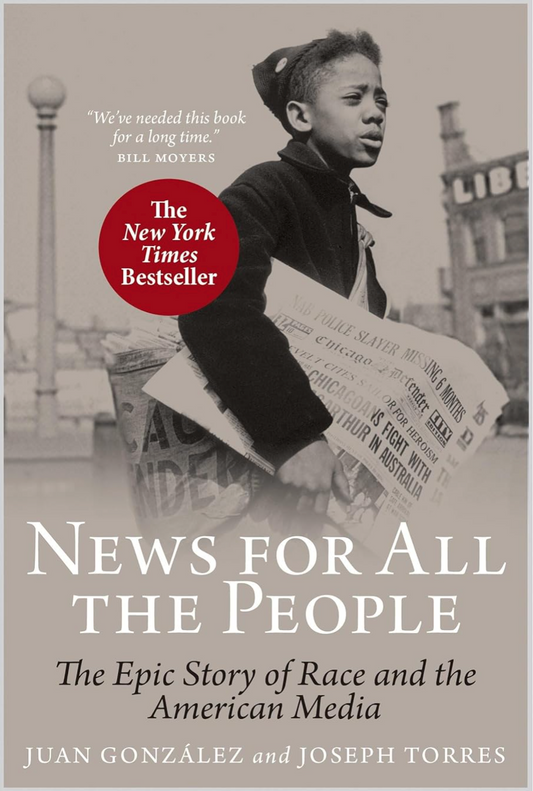 News For All The People: The Epic Story of Race and the American Media Gonzalez, Juan and Torres, Joseph