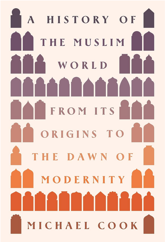A History of the Muslim World: From Its Origins to the Dawn of Modernity Cook, Michael A.