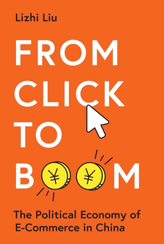 From Click to Boom: The Political Economy of E-Commerce in China (Princeton Studies in Contemporary China) Liu, Lizhi