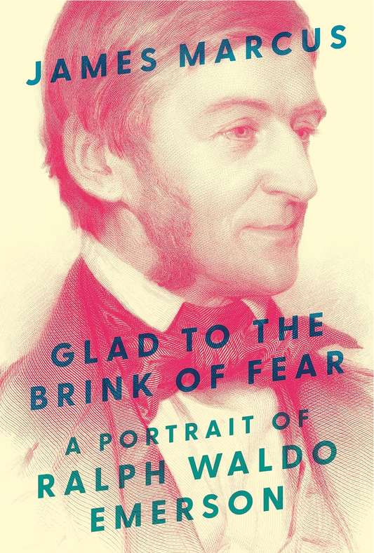 Glad to the Brink of Fear: A Portrait of Ralph Waldo Emerson Marcus, James