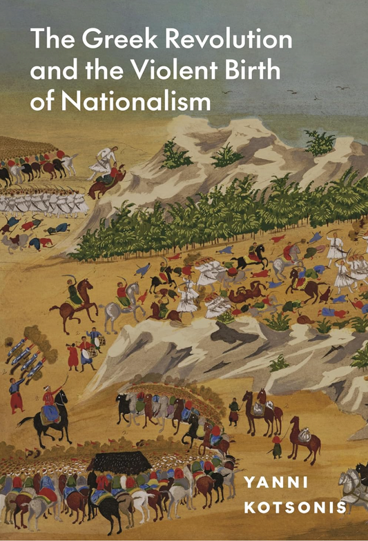 The Greek Revolution and the Violent Birth of Nationalism Kotsonis, Yanni
