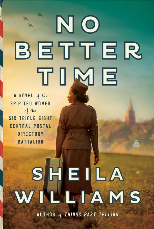 No Better Time: A Novel of the Spirited Women of the Six Triple Eight Central Postal Directory Battalion Williams, Sheila