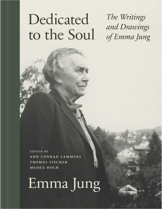 Dedicated to the Soul: The Writings and Drawings of Emma Jung Jung, Emma; Lammers, Ann Conrad; Fischer, Thomas; Hoch, Medea and Kappes, Alison
