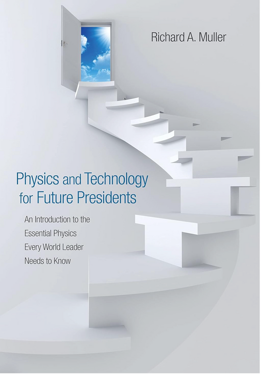 Physics and Technology for Future Presidents: An Introduction to the Essential Physics Every World Leader Needs to Know Muller, Richard A.
