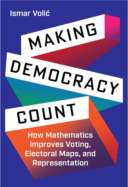 Making Democracy Count: How Mathematics Improves Voting, Electoral Maps, and Representation Volić, Ismar