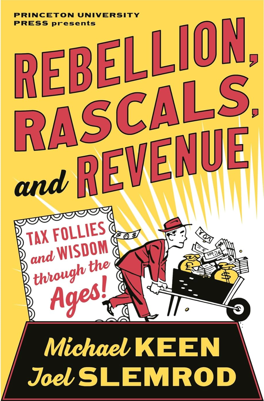 Rebellion, Rascals, and Revenue: Tax Follies and Wisdom through the Ages Keen, Michael and Slemrod, Joel