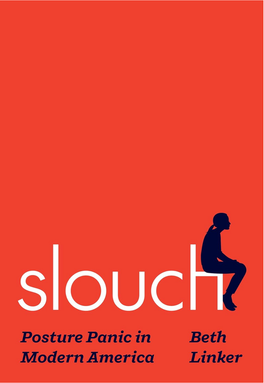Slouch: Posture Panic in Modern America Linker, Beth