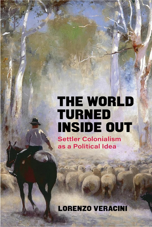 The World Turned Inside Out: Settler Colonialism as a Political Idea Veracini, Lorenzo