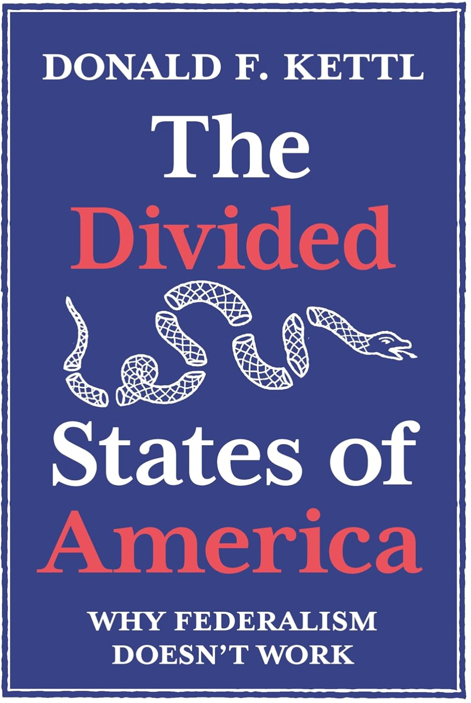 The Divided States of America: Why Federalism Doesn't Work Kettl, Donald F.
