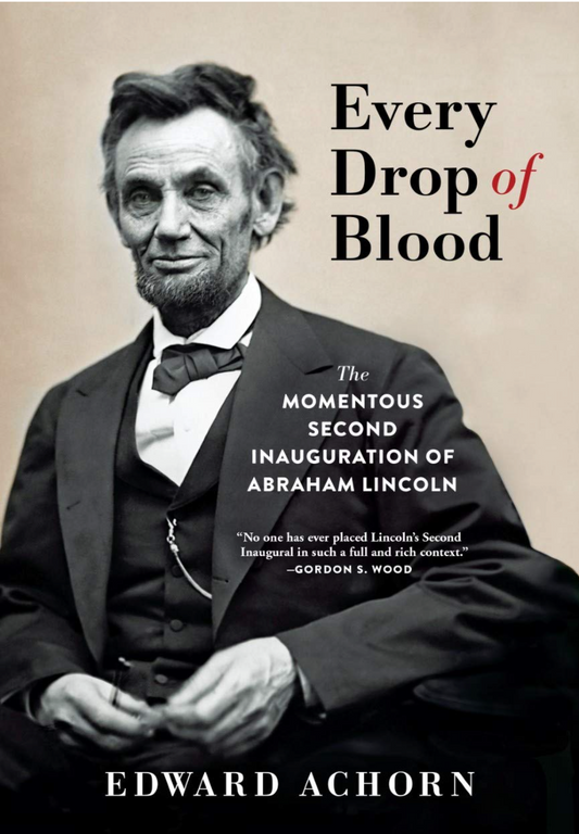 Every Drop of Blood: The Momentous Second Inauguration of Abraham Lincoln Achorn, Edward