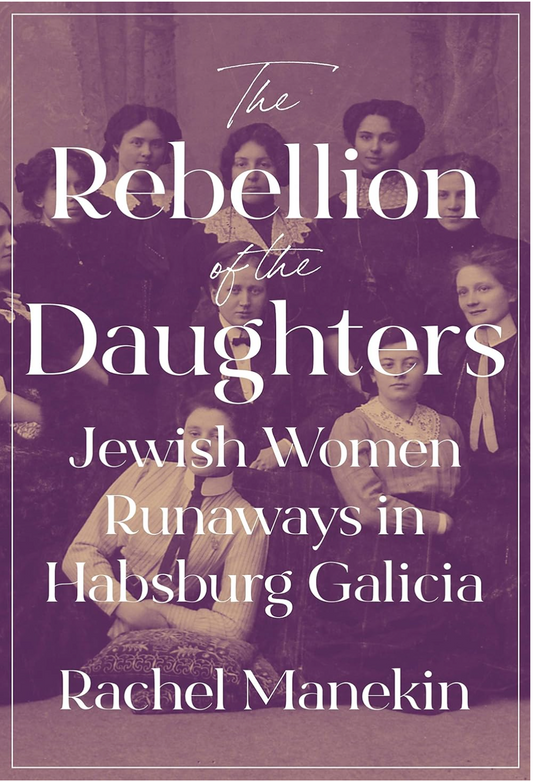 The Rebellion of the Daughters: Jewish Women Runaways in Habsburg Galicia (Jews, Christians, and Muslims from the Ancient to the Modern World) Manekin, Rachel