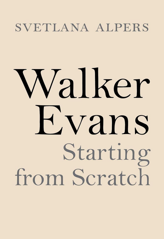 Walker Evans: Starting from Scratch Alpers, Svetlana
