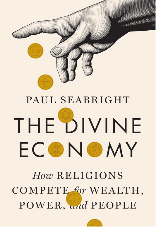 The Divine Economy: How Religions Compete for Wealth, Power, and People Seabright, Paul
