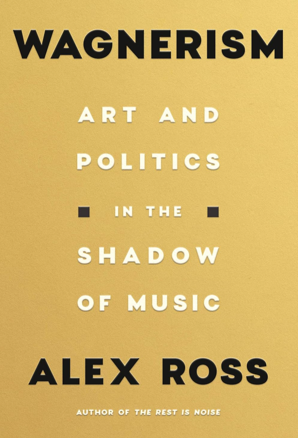 Wagnerism: Art and Politics in the Shadow of Music Ross, Alex