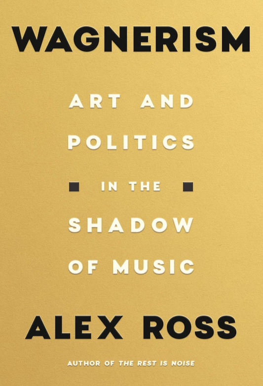 Wagnerism: Art and Politics in the Shadow of Music Ross, Alex