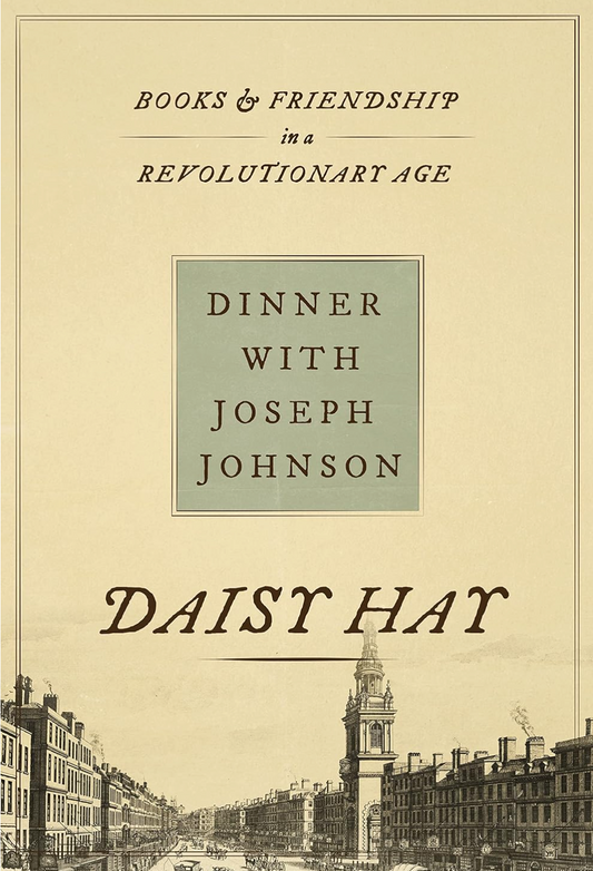 Dinner with Joseph Johnson: Books and Friendship in a Revolutionary Age Hay, Daisy