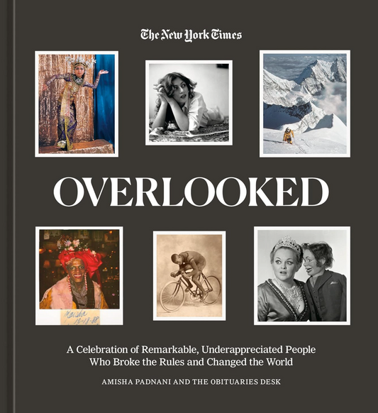 Overlooked: A Celebration of Remarkable, Underappreciated People Who Broke the Rules and Changed the World Padnani, Amisha and New York Times