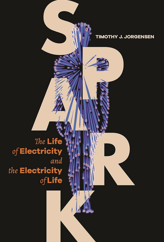 Spark: The Life of Electricity and the Electricity of Life Jorgensen, Timothy J. (Hardcover)