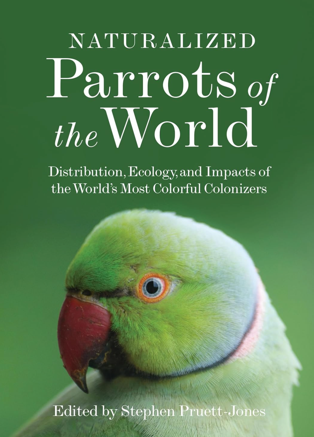 Naturalized Parrots of the World: Distribution, Ecology, and Impacts of the World's Most Colorful Colonizers Pruett-Jones, Stephen