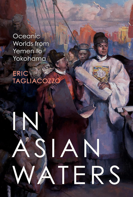 In Asian Waters: Oceanic Worlds from Yemen to Yokohama Tagliacozzo, Eric (Hardcover)