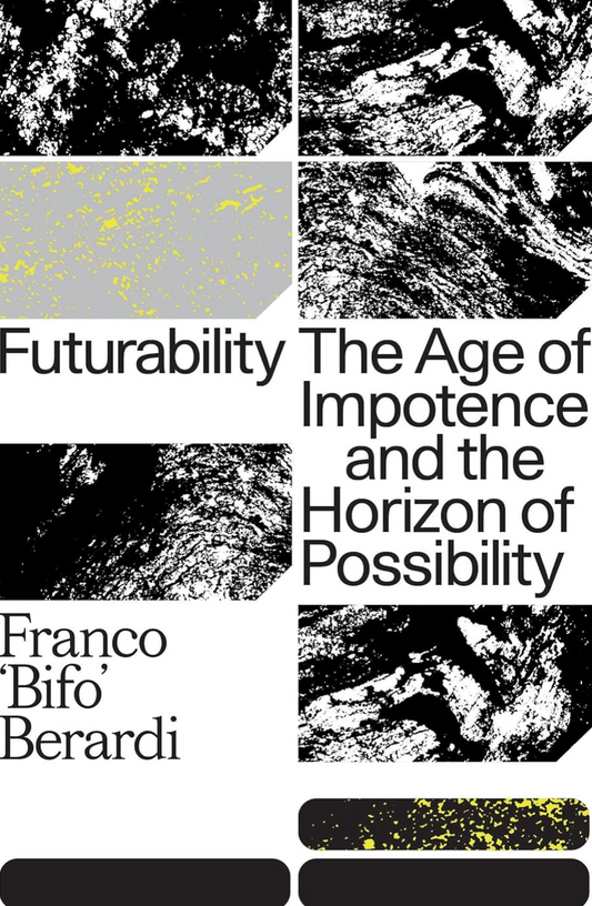 Futurability: The Age of Impotence and the Horizon of Possibility Berardi, Franco "Bifo" (Paperback)
