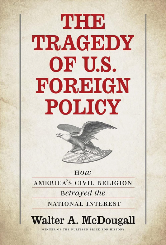 The Tragedy of U.S. Foreign Policy: How America’s Civil Religion Betrayed the National Interest McDougall, Walter A. (Hardcover)