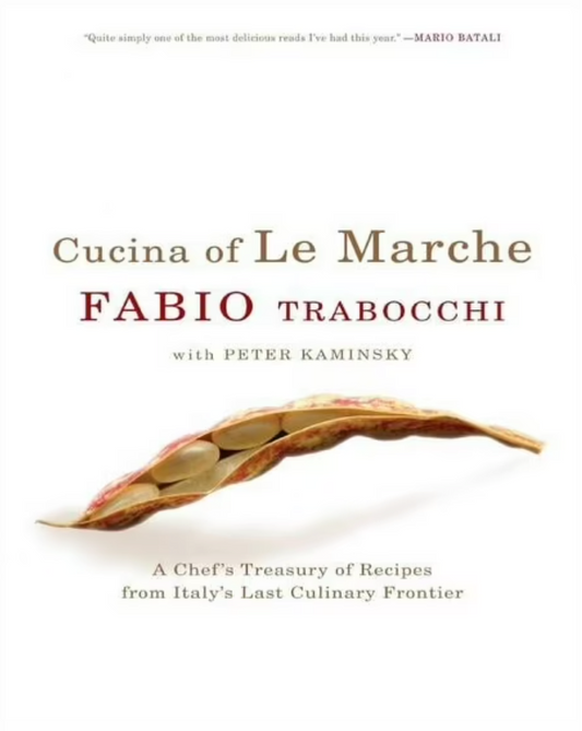 Cucina of Le Marche: A Chef's Treasury of Recipes from Italy's Last Culinary Frontier Trabocchi, Fabio