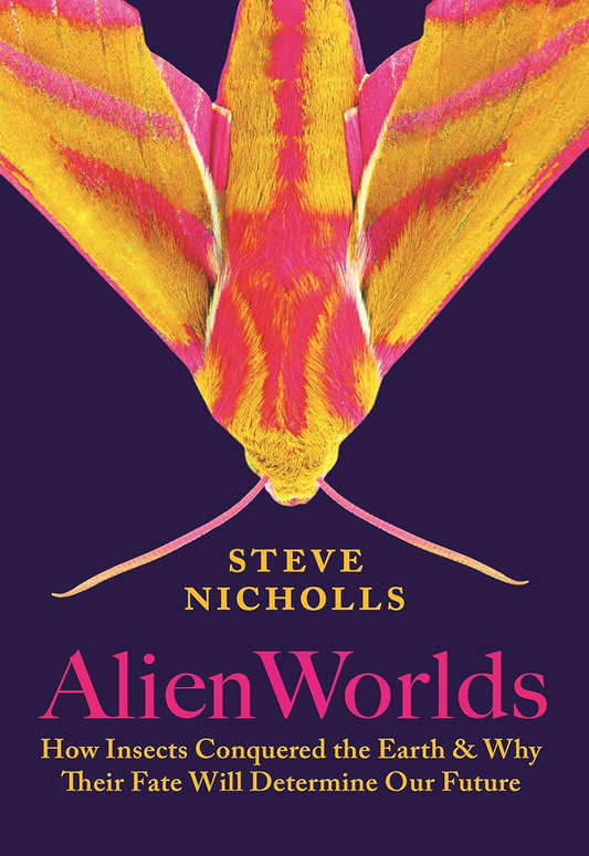 Alien Worlds: How Insects Conquered the Earth, and Why Their Fate Will Determine Our Future Nicholls, Steve (hardcover)